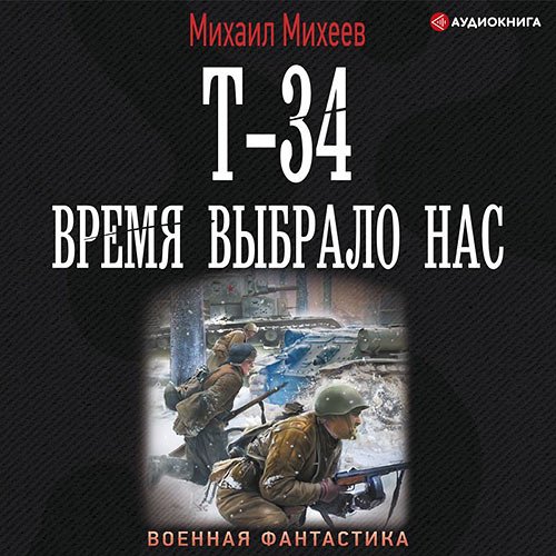 Постер к Михаил Михеев - Т-34. Время выбрало нас (Аудиокнига)
