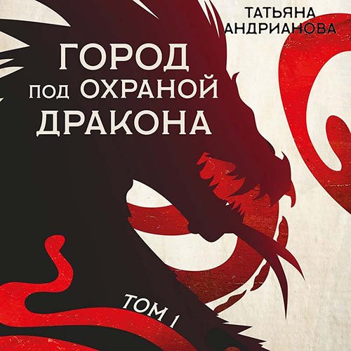 Постер к Татьяна Андрианова - Город под охраной дракона. Том 1 (Аудиокнига)