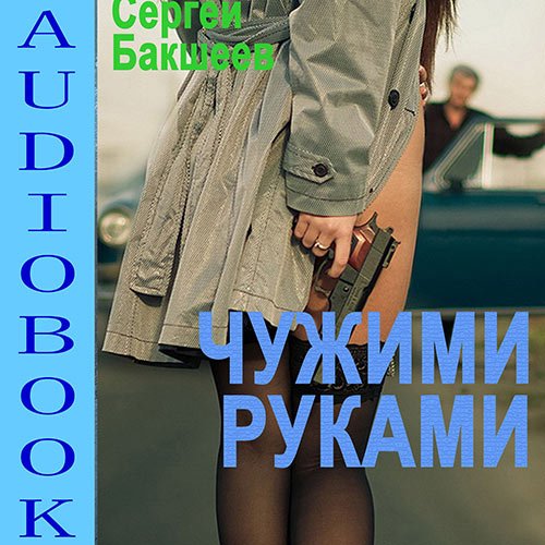 Постер к Сергей Бакшеев - Чужими руками (Аудиокнига)
